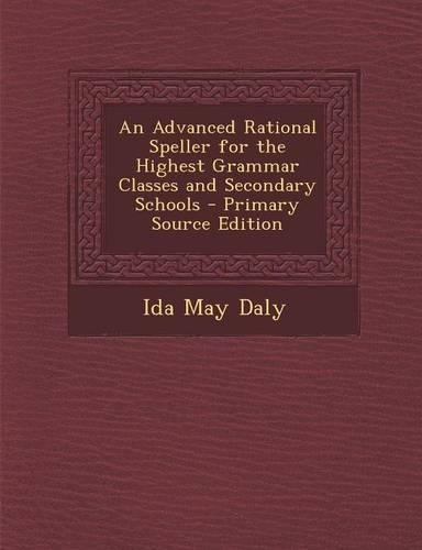 An Advanced Rational Speller for the Highest Grammar Classes and Secondary Schools - Primary Source Edition