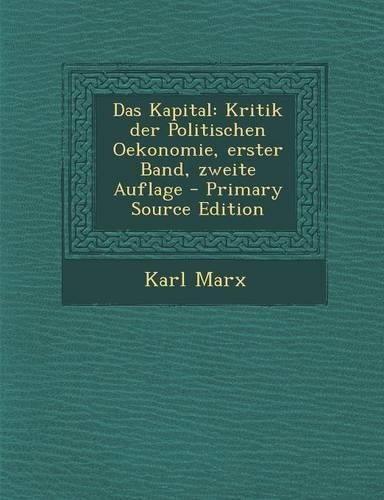 Das Kapital: Kritik Der Politischen Oekonomie, Erster Band, Zweite Auflage - Primary Source Edition