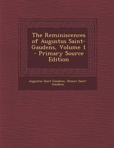 The Reminiscences of Augustus Saint-Gaudens, Volume 1 - Primary Source Edition