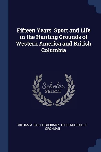 Fifteen Years' Sport and Life in the Hunting Grounds of Western America and British Columbia
