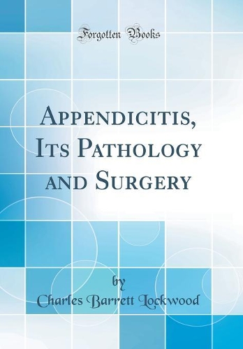 Appendicitis, Its Pathology and Surgery (Classic Reprint)