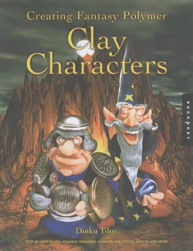 Creating Fantasy Polymer Clay Characters: Step-by-Step Elves, Wizards, Dragons, Knights, Skeletons, Santas, and More!