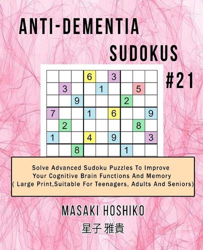 Anti-dementia Sudokus #21: Solve Advanced Sudoku Puzzles To Improve Your Cognitive Brain Functions And Memory ( Large Print&#65292;Suitable For Teenagers, Adults And Seniors)