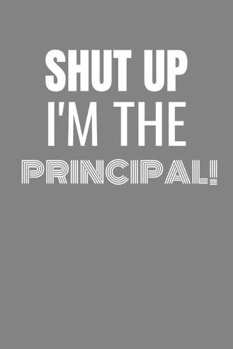 Shut Up I'm the Principal
