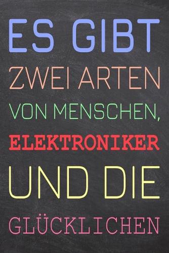 Es gibt zwei Arten von Menschen, Elektroniker und die Glücklichen: Elektroniker Punktraster Notizbuch, Notizheft oder Schreibheft - 110 Seiten - Büro Equipment & Zubehör - Lustiges Geschenk zu Weihnachten oder Gebur