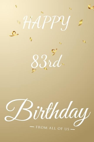 Happy 83rd Birthday: 83rd Birthday Gift / Journal / Notebook / Diary / Unique Greeting & Birthday Card Alternative
