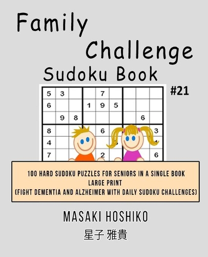 Family Challenge Sudoku Book #21: 100 Hard Sudoku Puzzles For Seniors In A Single Book--Large Print (Fight Dementia And Alzheimer With Daily Sudoku Challenges)