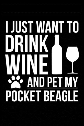 I just want to drink wine and pet my Pocket Beagle dog mom dog dad Wine lover Journal Notebook