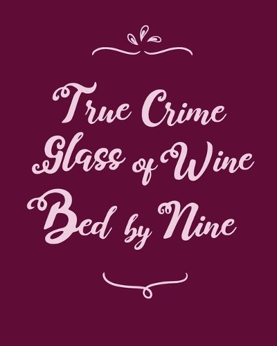 True Crime, Glass of Wine, Bed by Nine