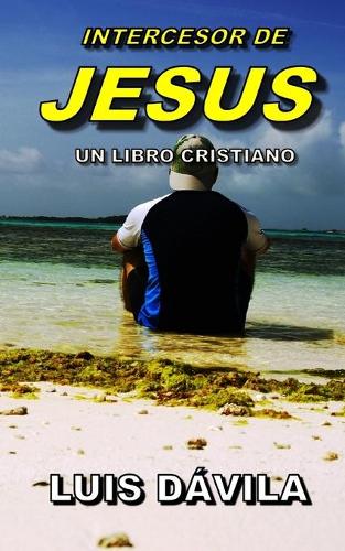 Intercesor de Jesus: (4 Amado Señor Jesús)