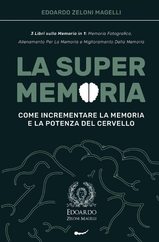 La Super Memoria: 3 Libri sulla Memoria in 1: Memoria Fotografica, Allenamento per La Memoria e Miglioramento della Memoria - Come Incrementare la Memoria e la Potenz(1 Upgrade Yourself)