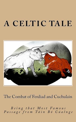 The Combat of Ferdiad and Cuchulain: Being That Most Famous Passage from T