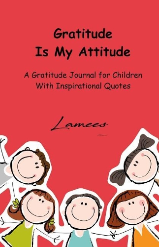 Gratitude Is My Attitude A Gratitude Journal for Children With Inspirational Quotes