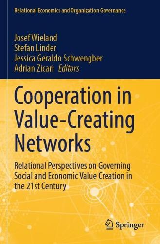 Cooperation in Value-Creating Networks: Relational Perspectives on Governing Social and Economic Value Creation in the 21st Century(Relational Economics and Organization Governance)
