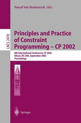 Principles and Practice of Constraint Programming - CP 2002: 8th International Conference, CP 2002, Ithaca, NY, USA, September 9-13, 2002, Proceedings(2470 Lecture Notes in Computer Science)