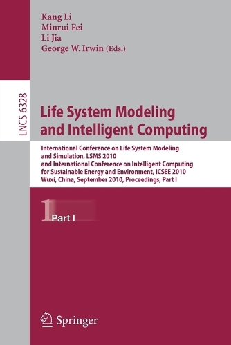 Life System Modeling and Intelligent Computing: International Conference on Life System Modeling and Simulation, LSMS 2010, and International Conference on Intelligent Computing for Sustainable En(6328 Lecture Notes in Computer Science)