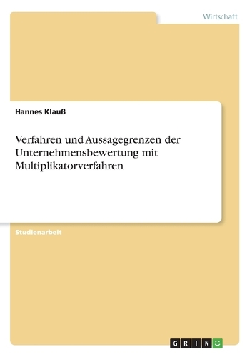 Verfahren und Aussagegrenzen der Unternehmensbewertung mit Multiplikatorverfahren