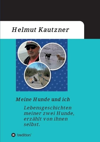 Meine Hunde und ich - Lebensgeschichten meiner zwei Hunde, erzählt von ihnen selbst