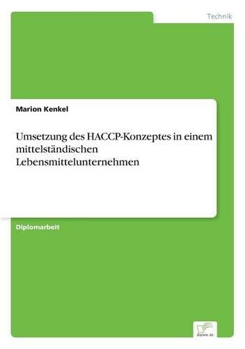 Umsetzung des HACCP-Konzeptes in einem mittelständischen Lebensmittelunternehmen: (German)