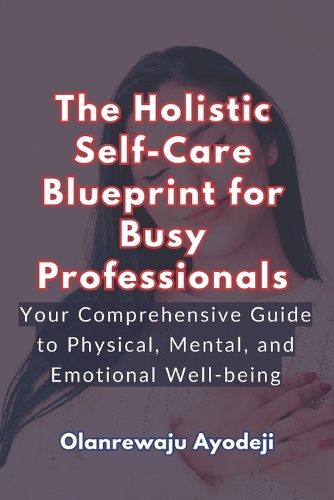The Holistic Self-Care Blueprint for Busy Professionals
