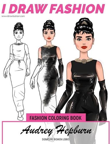 Audrey Hepburn - Signature Fashion Looks - I DRAW FASHION: Fashion Coloring Book(3 Celebrity Coloring Book)