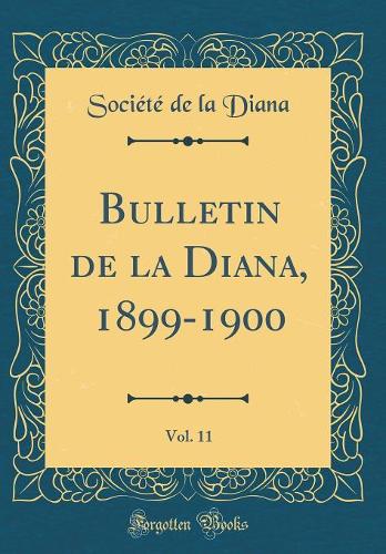 Bulletin de la Diana, 1899-1900, Vol. 11 (Classic Reprint)