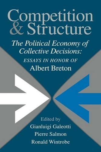 Competition and Structure: The Political Economy of Collective Decisions: Essays in Honor of Albert Breton(English)