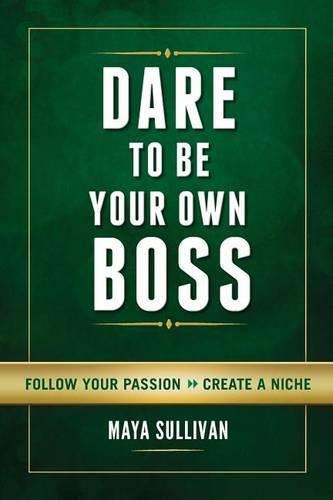 Dare To Be Your Own Boss: Follow Your Passion, Create a Niche(English)