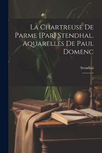 La chartreuse de Parme [par] Stendhal. Aquarelles de Paul Domenc