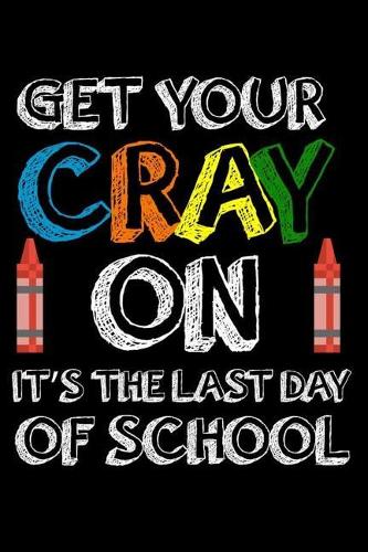 Get Your Cray On It's The Last Day Of School