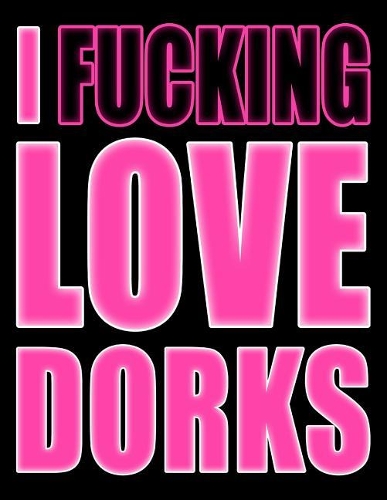 I Fucking Love Dorks