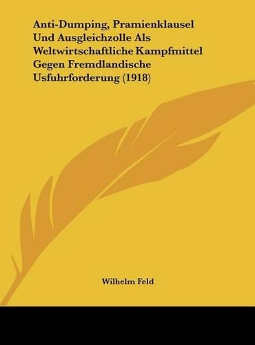 Anti-Dumping, Pramienklausel Und Ausgleichzolle Als Weltwirtschaftliche Kampfmittel Gegen Fremdlandische Usfuhrforderung (1918)