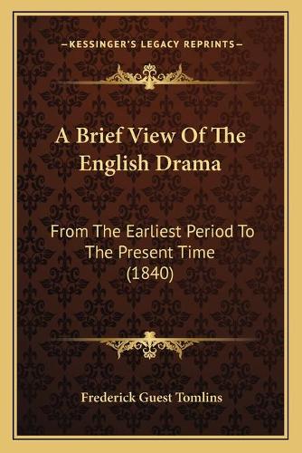 A Brief View Of The English Drama: From The Earliest Period To The Present Time (1840)(English)