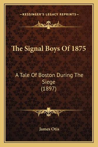 Signal Boys Of 1875: A Tale Of Boston During The Siege (1897)(English)