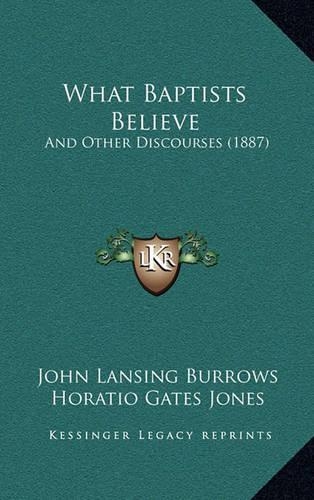 What Baptists Believe: And Other Discourses (1887)(English)