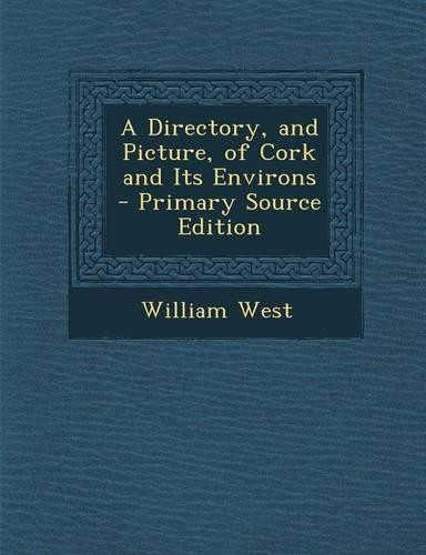 A Directory, and Picture, of Cork and Its Environs - Primary Source Edition