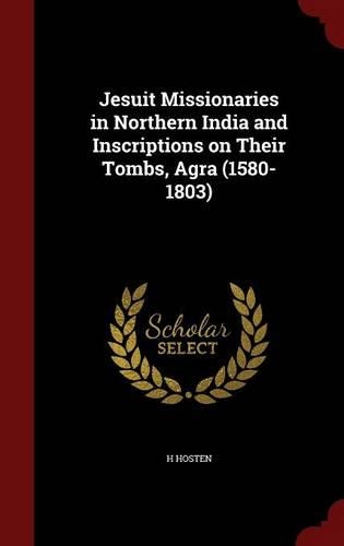 Jesuit Missionaries in Northern India and Inscriptions on Their Tombs, Agra (1580-1803)