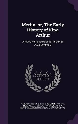 Merlin, or, The Early History of King Arthur: A Prose Romance (about 1450-1460 A.D.) Volume 2