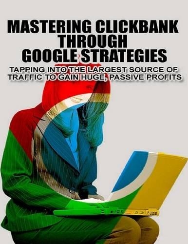 Mastering Clickbank Through Google Strategies