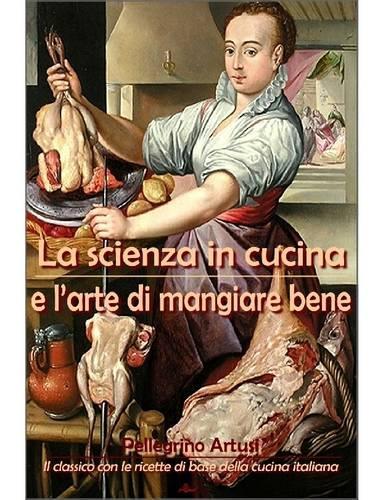 La Scienza in Cucina E L'Arte DI Mangiare Bene