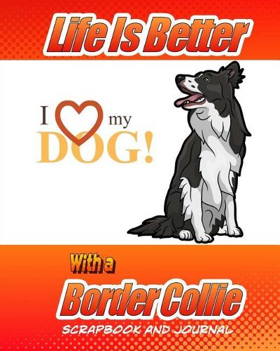 Life Is Better With A Border Collie Scrapbook and Journal