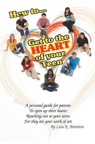 How to Get to the Heart of Your Teen: (English)