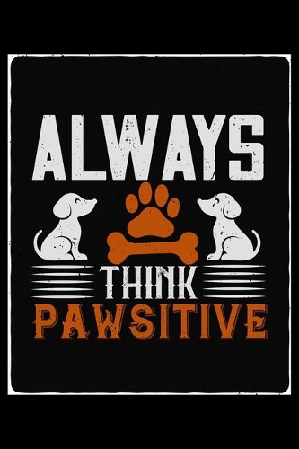 Always Think Pawsitive: Breed Pet Dog Owner Journal and Notebook for Adults and Children of All Ages. Cute Fun Book For Men Women Who Love Dogs and Puppies.