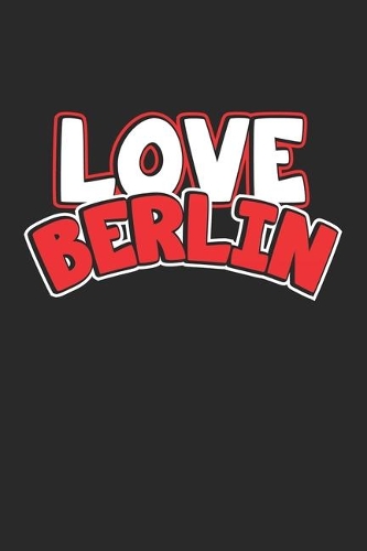 Love Berlin: Notebook, Journal - Gift Idea for Globetrotters and Travel Fans - dot grid - 6x9 - 120 pages