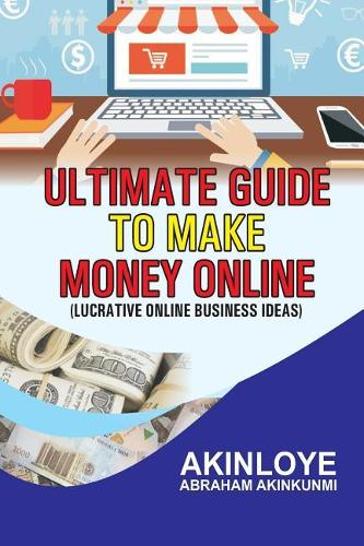 Ultimate Guide to make money online: Lucrative Online Business Ideas
