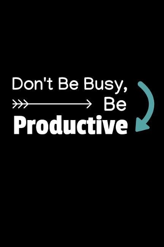 Don't Be Busy, Be Productive