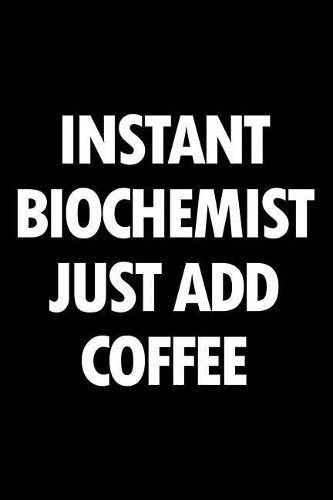 Instant Biochemist Just Add Coffee: Blank Lined Novelty Office Humor Themed Notebook to Write In: With a Practical and Versatile Wide Rule Interior