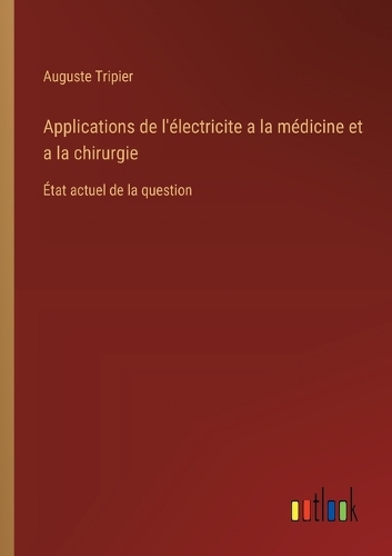 Applications de l'électricite a la médicine et a la chirurgie