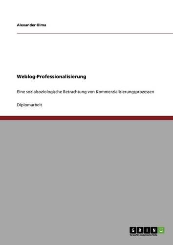Weblog-Professionalisierung: Eine sozialsoziologische Betrachtung von Kommerzialisierungsprozessen(German)