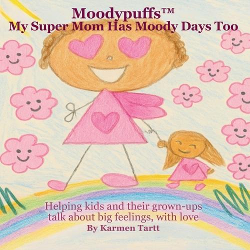 Moodypuffs(TM): My Super Mom Has Moody Days Too: Helping kids and their grown-ups talk about big feelings, with love.